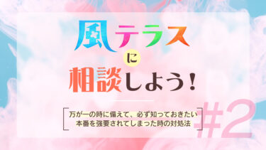 風テラスに相談しよう！#2 万が一の時に備えて、必ず知っておきたい　本番を強要されてしまった時の対処法