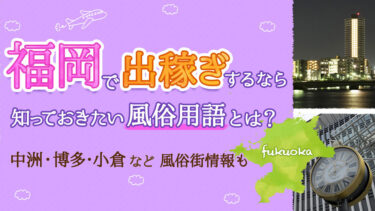 福岡で出稼ぎするなら知っておきたい「風俗用語」とは？中州・博多・小倉など風俗街情報も