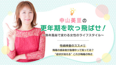 中山美里の更年期を吹っ飛ばせ！「性病検査のススメ①　梅毒の感染者が急増中って知ってる？　“症状が消える”これが梅毒の怖さ」