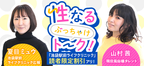 夏目ミュウ×山村茜 性なるぶっちゃけトーク！「池袋駅前ライフクリニック」読者限定割引アリ！