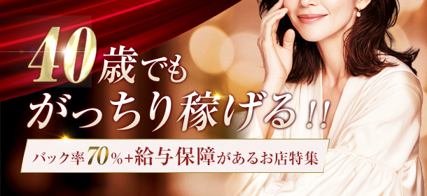「40歳でもがっちり稼げる!!」バック率70%+給与保障があるお店特集